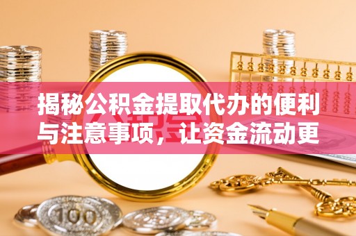 开福揭秘公积金提取代办的便利与注意事项，让资金流动更高效