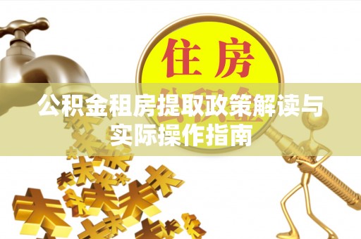 开福公积金租房提取政策解读与实际操作指南