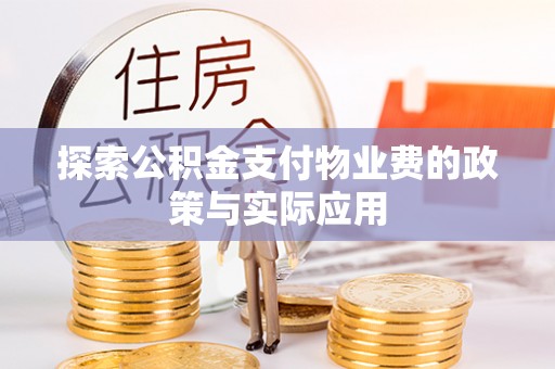 开福探索公积金支付物业费的政策与实际应用