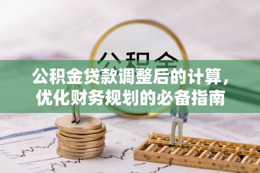 开福公积金贷款调整后的计算，优化财务规划的必备指南