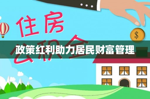 开福政策红利助力居民财富管理
