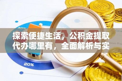 开福探索便捷生活，公积金提取代办哪里有，全面解析与实用指南