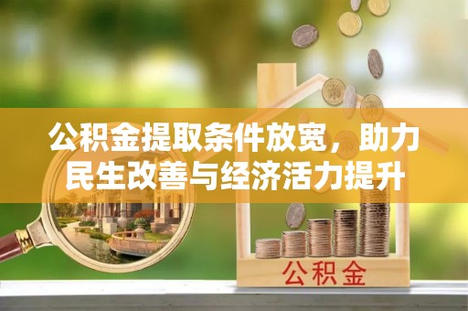 开福公积金提取条件放宽，助力民生改善与经济活力提升