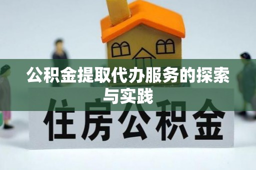 开福公积金提取代办服务的探索与实践